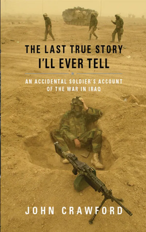 The Last True Story I'll Ever Tell: An Accidental Soldier's Account of the War in Iraq Book by John Crawford