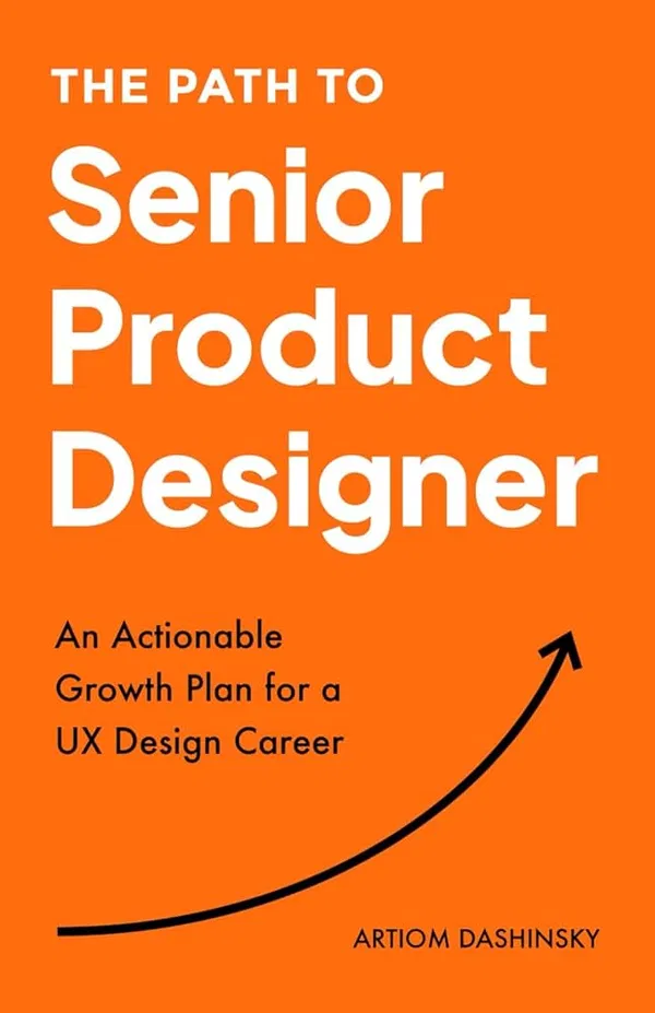 The Path to Senior Product Designer: An Actionable Growth Plan for a UX Design Career by Artiom Dashinsky
