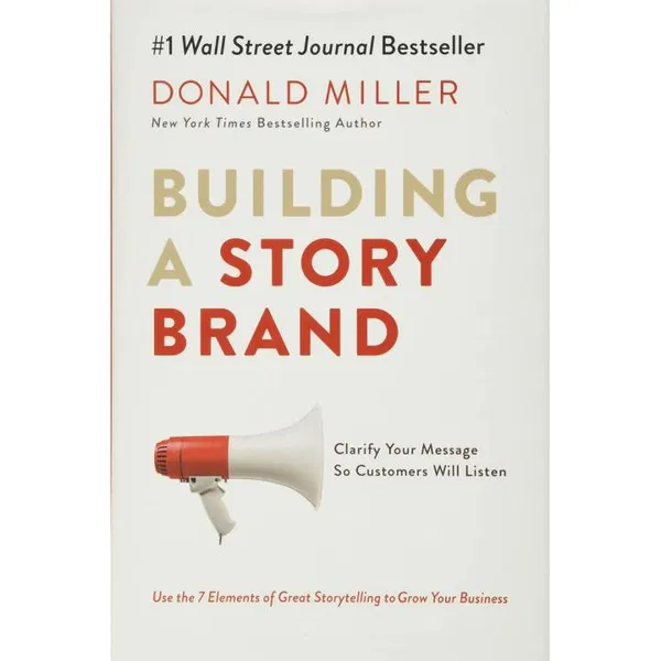 Building a StoryBrand: Clarify Your Message So Customers Will Listen Book by Donald Miller