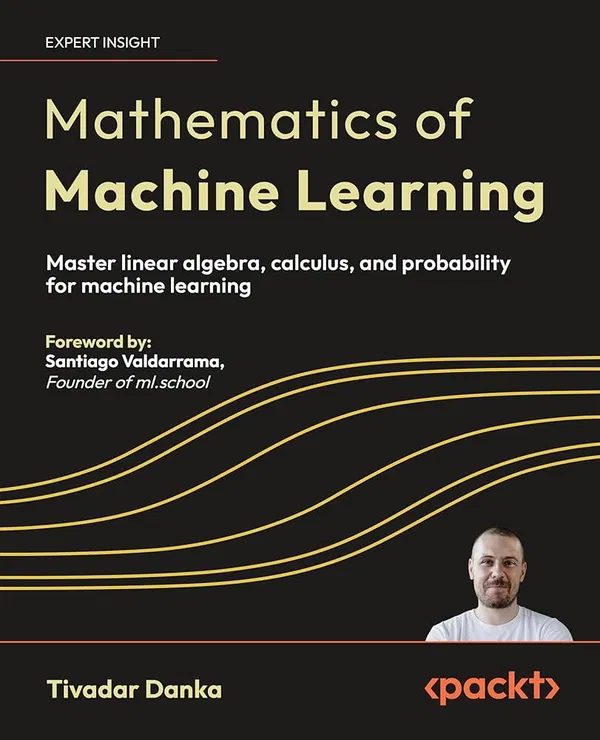 Mathematics of Machine Learning: Master Linear Algebra, Calculus, and Probability for Machine LearningBook by Tivadar Danka