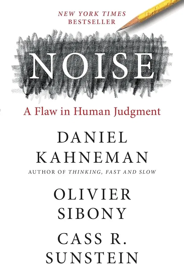 Noise: A Flaw in Human Noise: A Flaw in Human Judgment by Cass Robert Sunstein, Daniel Kahneman, and Olivier Sibony