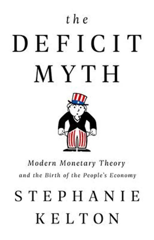 The Deficit Myth: Modern Monetary Theory and the Birth of the People’s Economy