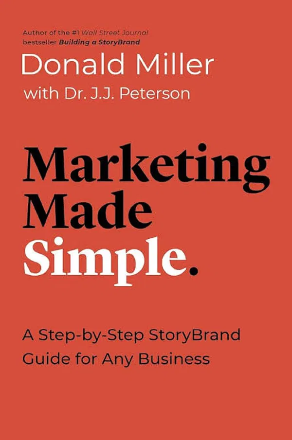 Marketing Made Simple: A Step-By-Step StoryBrand Guide for Any Business by Donald Miller with Dr. J.J. Peterson