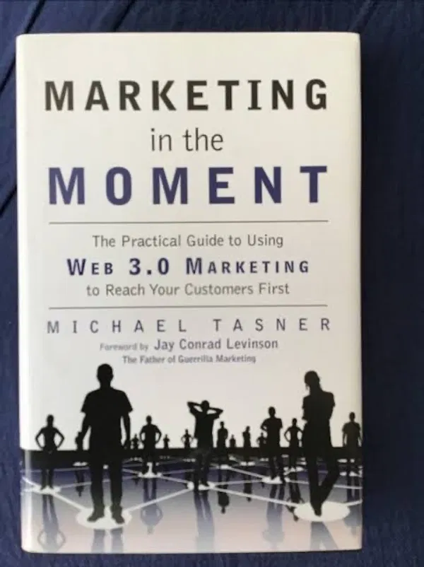 Marketing in the Moment: The Practical Guide to Using Web 3.0 Marketing to Reach Your Customers First by Michael Tasner