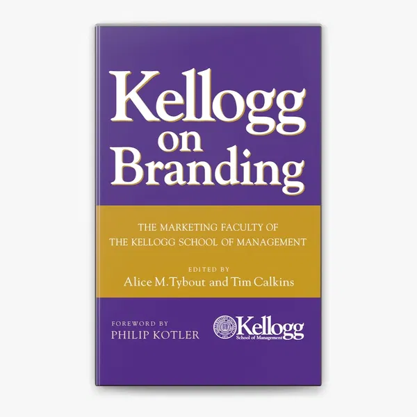 Kellogg on Branding edited by Alice M. Tybout & Tim Calkins, foreword by Philip Kotler
