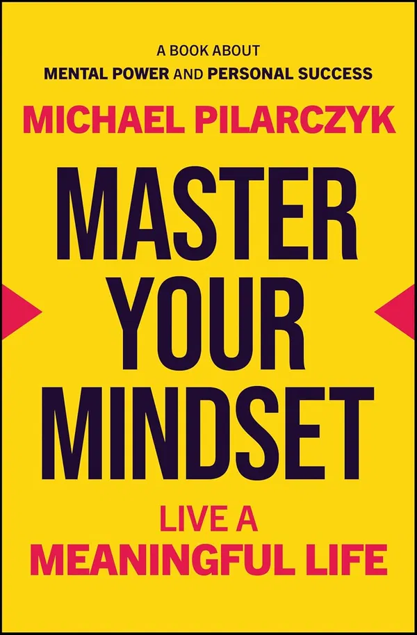 Master Your Mindset: Live a Meaningful Life  by Michael Pilarczyk