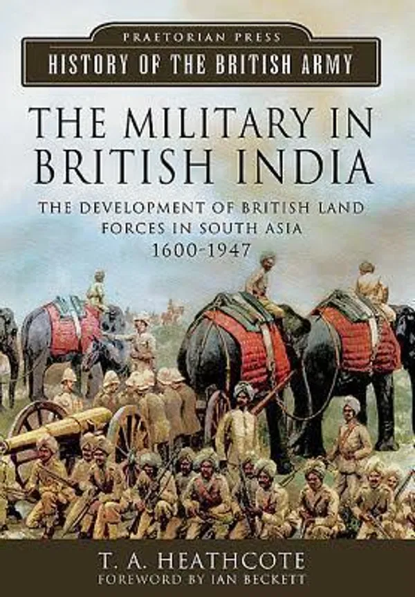 The Military in British India by T.A. Heathcote