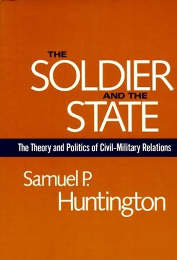 The Soldier and the State by Samuel P. Huntington
