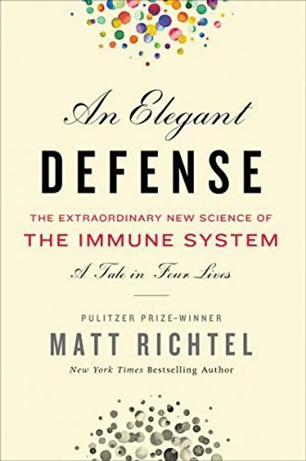 An Elegant Defense, The Extraordinary New Science of the Immune System: A Tale in Four Lives