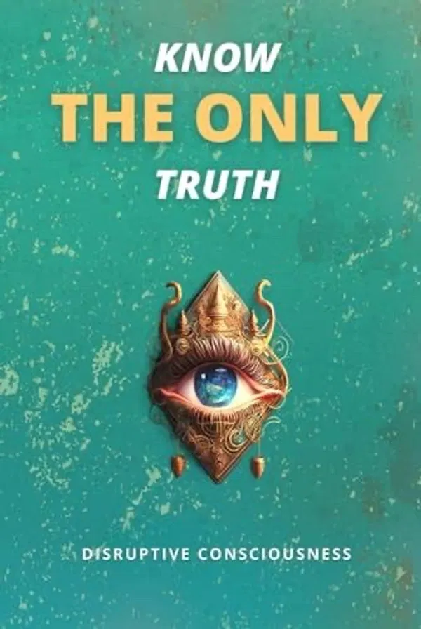 Know the Only Truth by Disruptive Consciousness