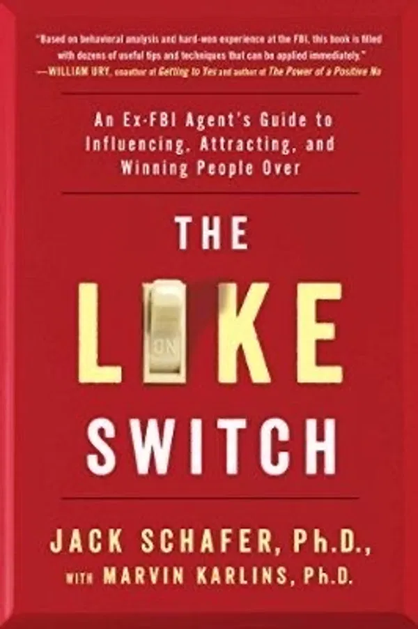 The Like Switch: An Ex-FBI Agent’s Guide to Influencing, Attracting, and Winning People Over by Jack Schafer & Marvin Karlins