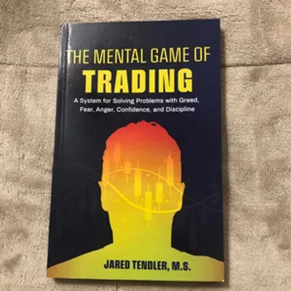 The Mental Game of Trading: A System for Solving Problems with Greed, Fear, Anger, Confidence, and Discipline