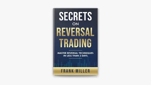 Secrets On Reversal Trading by Frank Miller: Master Reversal Techniques In Less Than 3 days