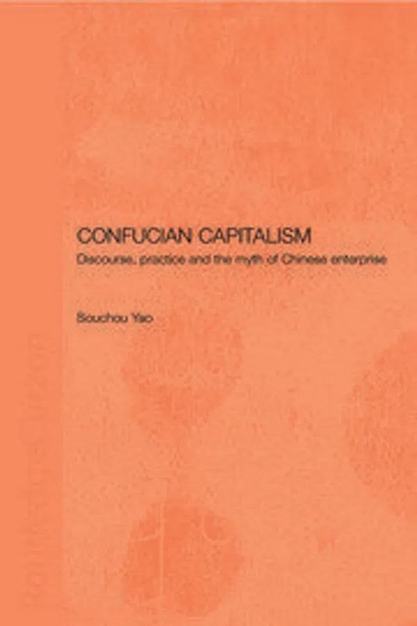 Confucian Capitalism: Discourse, Practice and the Myth of Chinese Enterprise