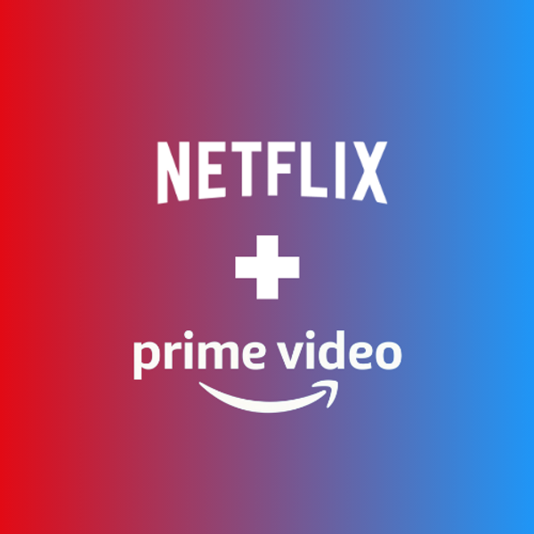 Netflix + Amazon Prime Video