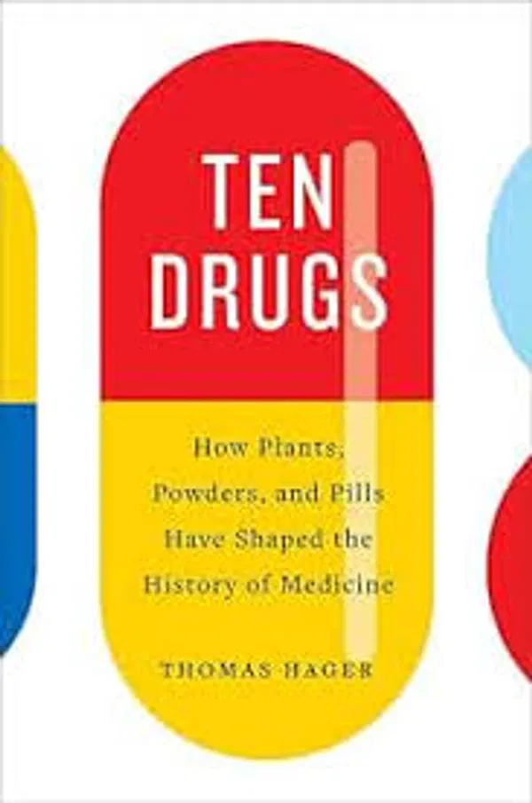 Ten Drugs – How Plants, Powders, and Pills Have Shaped the History of Medicine